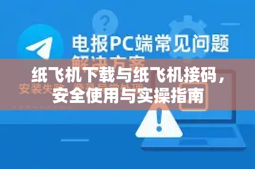 纸飞机下载与纸飞机接码，安全使用与实操指南-第1张图片-纸飞机下载电脑版 - 纸飞机PC桌面版 | 加密聊天社交软件