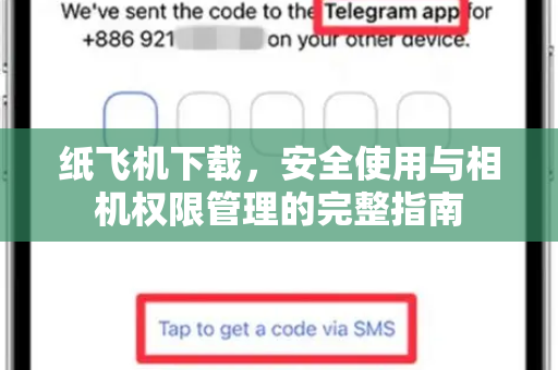 纸飞机下载，安全使用与相机权限管理的完整指南-第1张图片-纸飞机下载电脑版 - 纸飞机PC桌面版 | 加密聊天社交软件