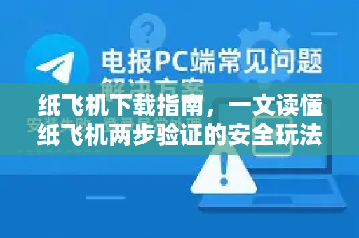纸飞机下载指南，一文读懂纸飞机两步验证的安全玩法