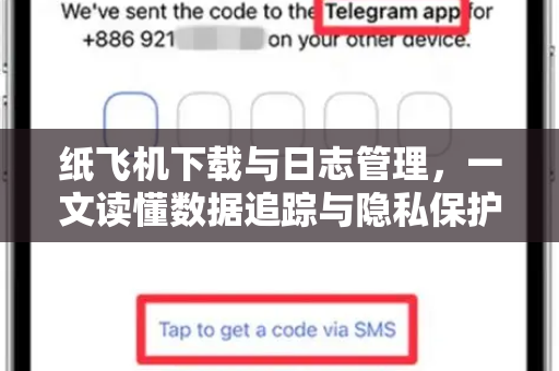 纸飞机下载与日志管理，一文读懂数据追踪与隐私保护-第1张图片-纸飞机下载电脑版 - 纸飞机PC桌面版 | 加密聊天社交软件