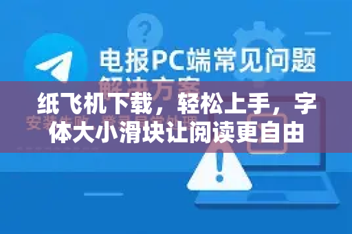 纸飞机下载，轻松上手，字体大小滑块让阅读更自由-第1张图片-纸飞机下载电脑版 - 纸飞机PC桌面版 | 加密聊天社交软件