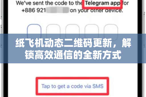 纸飞机动态二维码更新，解锁高效通信的全新方式-第1张图片-纸飞机下载电脑版 - 纸飞机PC桌面版 | 加密聊天社交软件