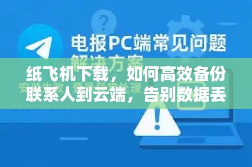 纸飞机下载，如何高效备份联系人到云端，告别数据丢失烦恼