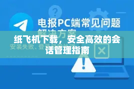 纸飞机下载，安全高效的会话管理指南